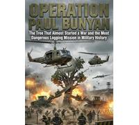 Operation Paul Bunyan: The Tree That Almost Started a War and the Most Dangerous Logging Mission in Military History