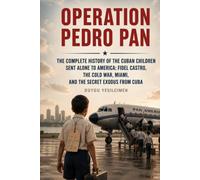 Operation Pedro Pan: The Complete History of the Cuban Children Sent Alone to America: Fidel Castro, the Cold War, Miami, and the Secret Exodus from Cuba