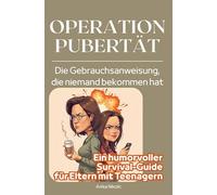 OPERATION PUBERTÄT - Die Gebrauchsanweisung, die niemand bekommen hat: Ein humorvoller Survival-Guide für Eltern mit Teenagern, die Pubertät, Launen und Alltagschaos mit einem Lächeln meistern wollen