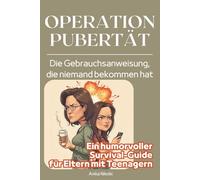 OPERATION PUBERTÄT - Die Gebrauchsanweisung, die niemand bekommen hat: Ein humorvoller Survival-Guide für Eltern mit Teenagern, die Pubertät, Launen und Alltagschaos mit einem Lächeln meistern wollen
