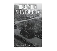 Operation Silver Fox: The History of Nazi Germany’s Arctic Invasion of the Soviet Union during World War II