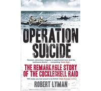 Operation Suicide: The Remarkable Story of the Cockleshell Raid