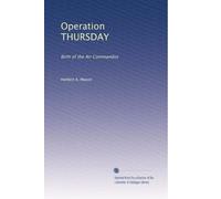 Operation THURSDAY: Birth of the Air Commandos