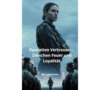Operation Vertrauen - Zwischen Feuer und Loyalität: Der erste Einsatz einer Elitesoldatin bringt nicht nur den Feind, sondern auch das eigene Team an ... - Zwischen Einsatz, Vertrauen und Emotionen)