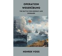 Operation Weserübung: The Battle for Norway and Denmark