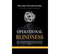 Operational Blindness: Why Healthcare Leaders Can't See What's Costing Them Millions, And How to Finally Fix It.