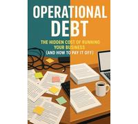 Operational Debt: The Hidden Cost of Running Your Business (And How To Pay It Off)