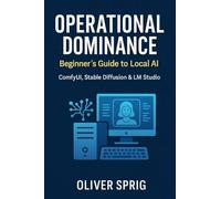 Operational Dominance: : Beginner’s Guide to Local AI