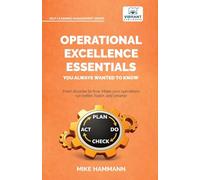 Operational Excellence Essentials You Always Wanted to Know: Featuring Lean Management, Continuous Improvement, Leadership, Culture, and Process Optimization (Self-Learning Management Series)