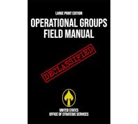 Operational Groups Field Manual (Large Print Edition): Declassified OSS operational guidelines revealing training methods strategic organization and ... used in enemy-occupied World War II theaters