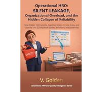 Operational HRO: Silent Leakage, Organizational Overload, and the Hidden Collapse of Reliability: How Hidden Interruptions, Cognitive Strain, Chronic ... (Operational HRO and Quality Intelligence)