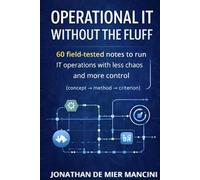 Operational IT without the Fluff: 60 field-tested notes to run IT operations with less chaos and more control (concept -> method -> criteria)