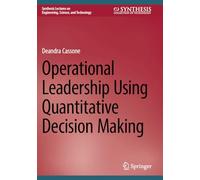 Operational Leadership Using Quantitative Decision Making (Synthesis Lectures on Engineering, Science, and Technology)