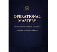 Operational Mastery: Structure for Superior Execution - High-Performance Strategic Workbook (Cerebral Operations Ledger Series)