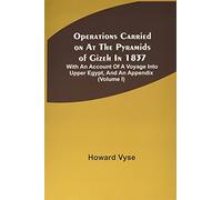 Operations Carried On At The Pyramids Of Gizeh In 1837: With An Account Of A Voyage Into Upper Egypt, And An Appendix (Volume I)