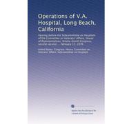 Operations of V.A. Hospital, Long Beach, California: Hearing before the Subcommittee on Hospitals of the Committee on Veterans' Affairs, House of ... second session ... February 13, 1976