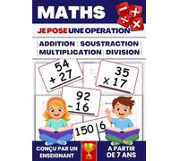 Opérations posées : additions, soustractions, multiplications et divisions: Exercices progressifs pour s’entraîner et apprendre à poser les opérations. Avec méthode et corrigés. Calcul mental.