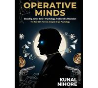 Operative Minds: Decoding James Bond - Psychology, Tradecraft & Obsession: The Real 007: Forensic Analysis of Spy Psychology (Operative Minds: The Psychology of Iconic Spies)