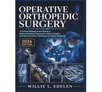 Operative Orthopedic Surgery: A Clinical Reference and Guide to Musculoskeletal Procedures, Implant Fixation, and Reconstructive Techniques for Senior Residents