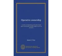 Operative ownership: a system of industrial production based upon social justice and the rights of private property
