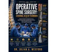Operative Spine Surgery: A Regional Atlas of Techniques: A Clinical Textbook of Anatomical Access, Neural Decompression, Advanced Instrumentation, ... Correction, and Complex Reconstruction