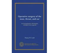 Operative surgery of the nose, throat, and ear (v.0002): for laryngologists, rhinologists, otologists, and surgeons