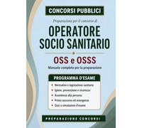 Operatore Socio Sanitario - Manuale completo per la preparazione ai concorsi: OSS e OSSS. Teoria, procedure, quiz commentati e simulazioni d’esame. ... infermiere (Concorsi Pubblici)