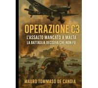 Operazione C3: L’Assalto Mancato a Malta - La Battaglia Decisiva che Non Fu (Memorie della Seconda Guerra)