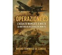 Operazione C3: L’Assalto Mancato a Malta - La Battaglia Decisiva che Non Fu (Memorie della Seconda Guerra)