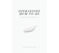 Operazione «mum-to-be». Il mio viaggio verso di te