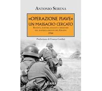 «Operazione Piave»: Un massacro cercato. Banditi, martiri, soldati e disertori nel rastrellamento del Grappa 1944 (Testimonianze fra cronaca e storia. 1939-1945: Seconda guerra mondiale)