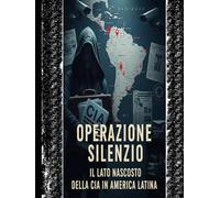 Operazione Silenzio: Il Lato Nascosto della CIA in America Latina