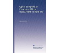 Opere complete di Francesco Milizia risguardanti le belle arti: Volume 5