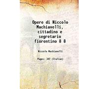 Opere di Niccolo Machiavelli, cittadino e segretario fiorentino Volume 8 1799