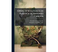 Opere di scultura e di plastica di Antonio Canova