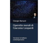 Operette morali di Giacomo Leopardi: Versione in italiano contemporaneo (Letteratura italiana)