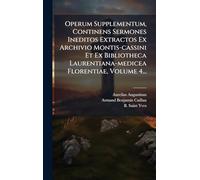 Operum Supplementum, Continens Sermones Ineditos Extractos Ex Archivio Montis-cassini Et Ex Bibliotheca Laurentiana-medicea Florentiae, Volume 4...