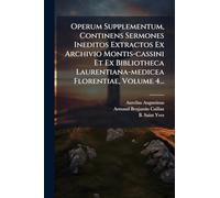 Operum Supplementum, Continens Sermones Ineditos Extractos Ex Archivio Montis-cassini Et Ex Bibliotheca Laurentiana-medicea Florentiae, Volume 4...