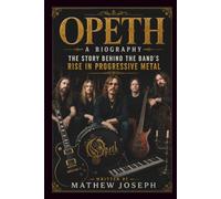 OPETH A BIOGRAPHY: The Story Behind the Band's Rise in Progressive Metal