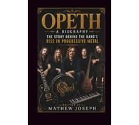 OPETH A BIOGRAPHY: The Story Behind the Band's Rise in Progressive Metal