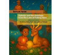 Ophelia and the Antelope from the Lake of Falling Stars: A Bedtime Story from the Lakes of Ghana