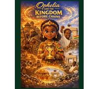 Ophelia and the Kingdoms Before Chains: Adventures with Dr Kwame Nkrumah Journey for Ghana’s Independence
