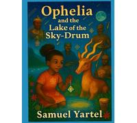 Ophelia and the Lake of the Sky Drum: The Shadow Beneath the Sky Drum for Ages 8 and Above