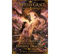 Ophelia Grace Dragon Princess: The Chosen and the Last Imperial Dragon
