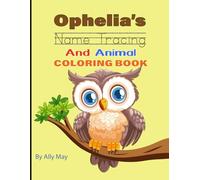 Ophelia’s Name Tracing And Animal Coloring Book: A Personalized Preschool Practice Book with Dotted Name Tracing with Forest Animal Coloring Pages