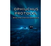 OPHIUCHUS PROTOCOL: Book One: Station Ophiuchus