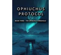 OPHIUCHUS PROTOCOL: Book Three - The Ophiuchus Threshold