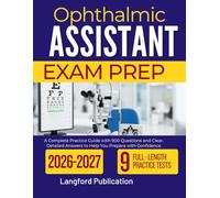 OPHTHALMIC ASSISTANT EXAM PREP 2026 2027: A Complete Practice Guide with 900 Questions and Clear, Detailed Answers to Help You Prepare with Confidence