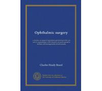 Ophthalmic surgery: a treatise on surgical operations pertaining to the eye and its appendages, with chapters on para-operative technic and management of instruments