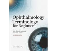 Ophthalmology Terminology for Beginners: Breaking Down the Basics of Ocular and Vision Vocabulary for Students, Patients, and Curious Minds (A Complete Guide) (Medical Vocabulary for Beginners)